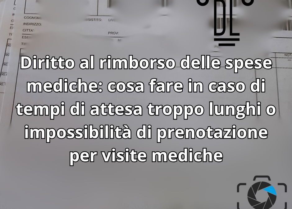 DIRITTO AL RIMBORSO DELLE SPESE MEDICHE: COSA FARE IN CASO DI TEMPI DI ATTESA TROPPO LUNGHI O IMPOSSIBILITÀ DI PRENOTAZIONE PER VISITE MEDICHE