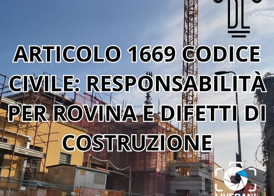ARTICOLO 1669 CODICE CIVILE: RESPONSABILITÀ PER ROVINA E DIFETTI DI COSTRUZIONE