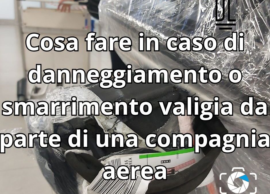 COSA FARE IN CASO DI DANNEGGIAMENTO O SMARRIMENTO VALIGIA DA PARTE DI UNA COMPAGNIA AEREA