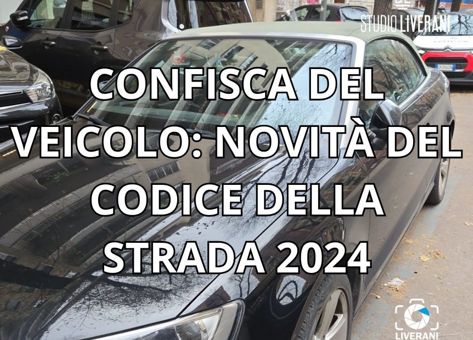 CONFISCA DEL VEICOLO: NOVITÀ DEL CODICE DELLA STRADA 2024