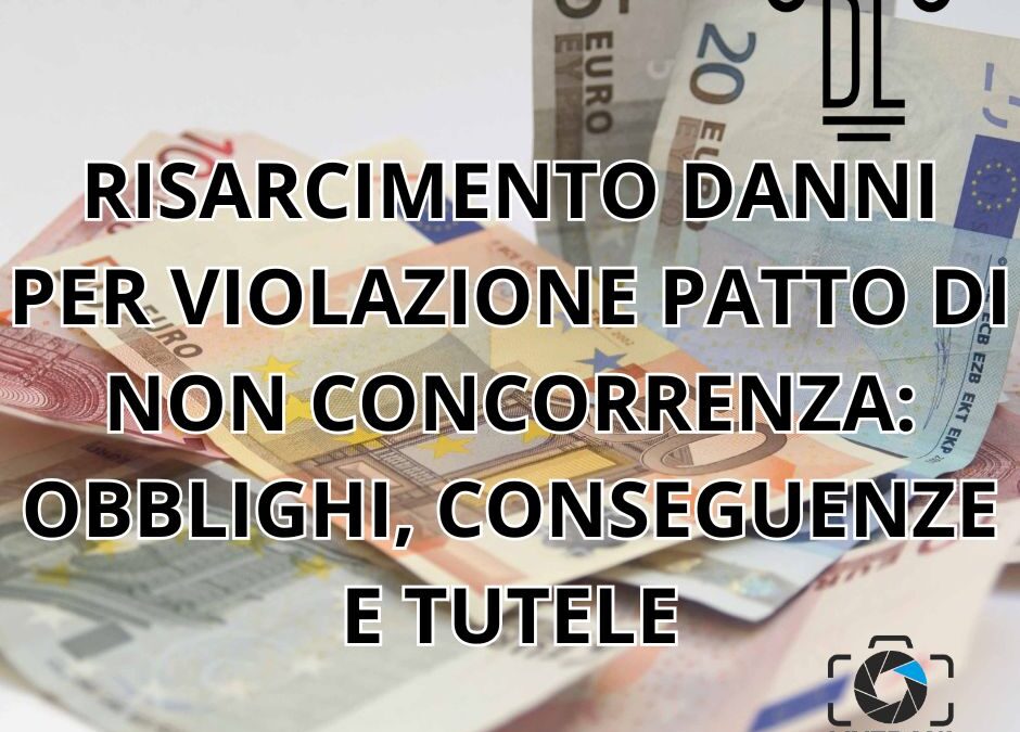 RISARCIMENTO DANNI PER VIOLAZIONE PATTO DI NON CONCORRENZA: OBBLIGHI, CONSEGUENZE E TUTELE