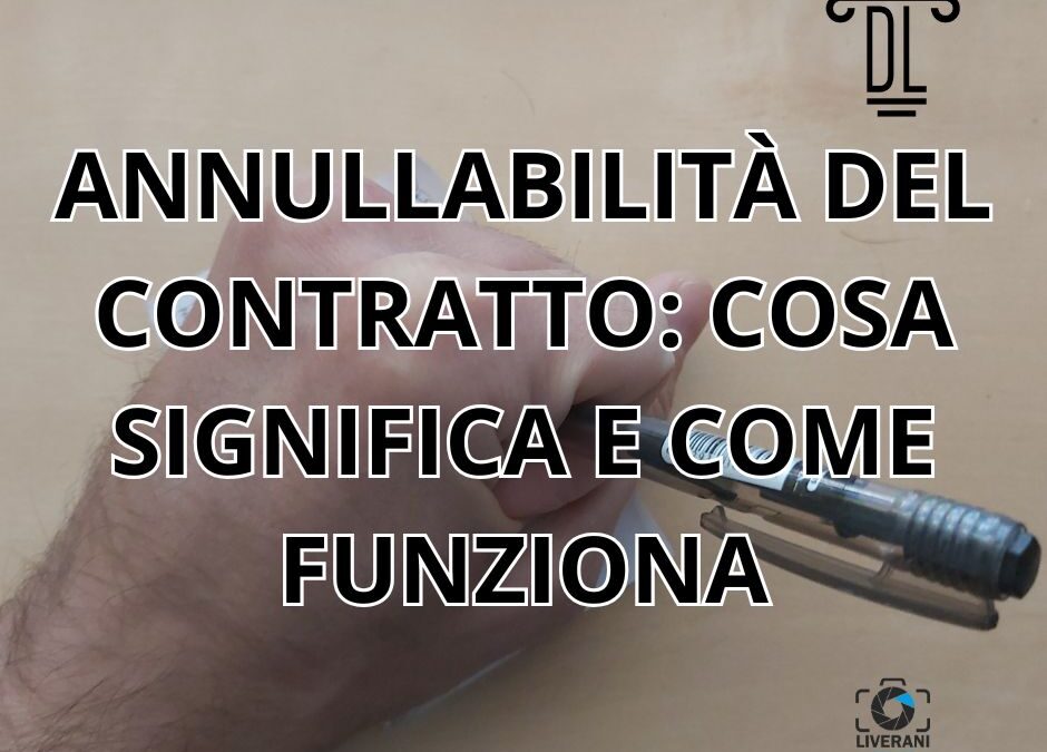 ANNULLABILITÀ DEL CONTRATTO: COSA SIGNIFICA E COME FUNZIONA