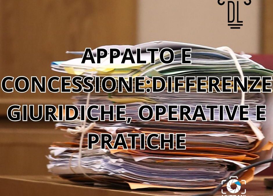 APPALTO E CONCESSIONE: DIFFERENZE GIURIDICHE, OPERATIVE E PRATICHE
