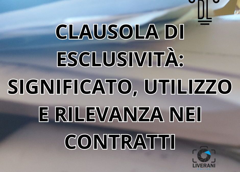 CLAUSOLA DI ESCLUSIVITÀ: SIGNIFICATO, UTILIZZO E RILEVANZA NEI CONTRATTI