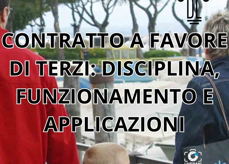 CONTRATTO A FAVORE DI TERZI: DISCIPLINA, FUNZIONAMENTO E APPLICAZIONI