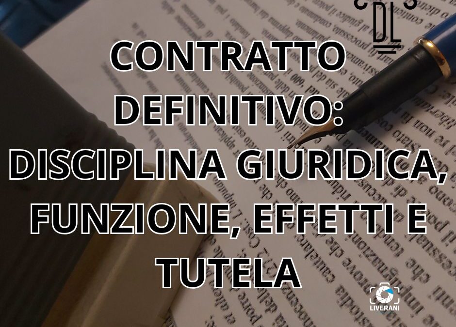 CONTRATTO DEFINITIVO: DISCIPLINA GIURIDICA, FUNZIONE, EFFETTI E TUTELA