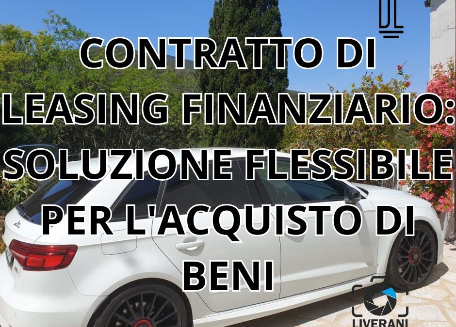 CONTRATTO DI LEASING FINANZIARIO: SOLUZIONE FLESSIBILE PER L’ACQUISTO DI BENI
