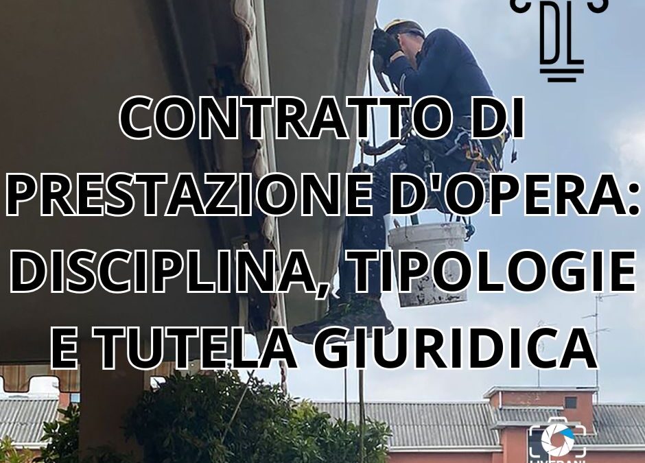 CONTRATTO DI PRESTAZIONE D’OPERA: DISCIPLINA, TIPOLOGIE E TUTELA GIURIDICA