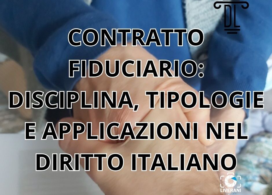 CONTRATTO FIDUCIARIO: DISCIPLINA, TIPOLOGIE E APPLICAZIONI NEL DIRITTO ITALIANO