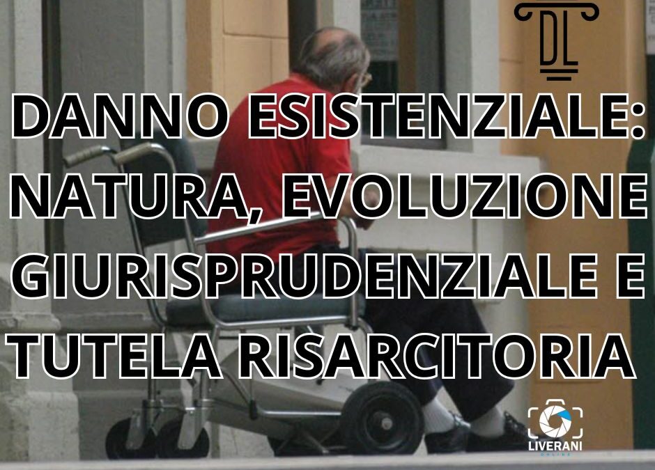 DANNO ESISTENZIALE: NATURA, EVOLUZIONE GIURISPRUDENZIALE E TUTELA RISARCITORIA