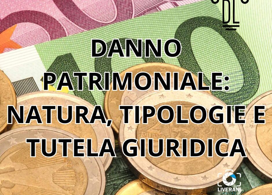 DANNO PATRIMONIALE: NATURA, TIPOLOGIE E TUTELA GIURIDICA