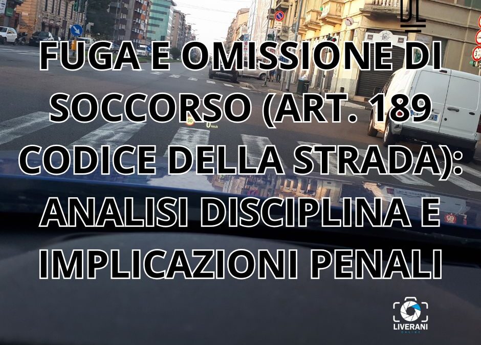 FUGA E OMISSIONE DI SOCCORSO (ART. 189 CODICE DELLA STRADA): ANALISI DISCIPLINA E IMPLICAZIONI PENALI