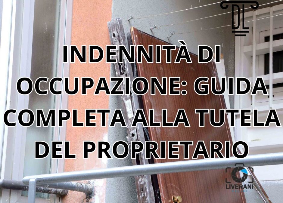 INDENNITÀ DI OCCUPAZIONE: GUIDA COMPLETA ALLA TUTELA DEL PROPRIETARIO