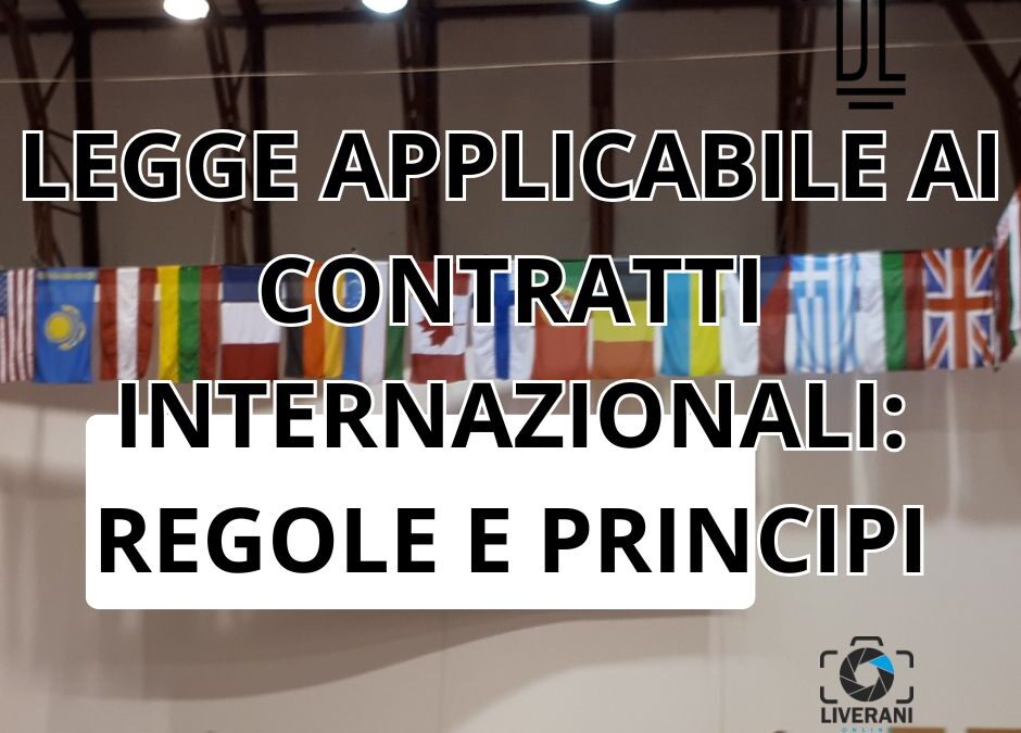 LEGGE APPLICABILE AI CONTRATTI INTERNAZIONALI: REGOLE E PRINCIPI