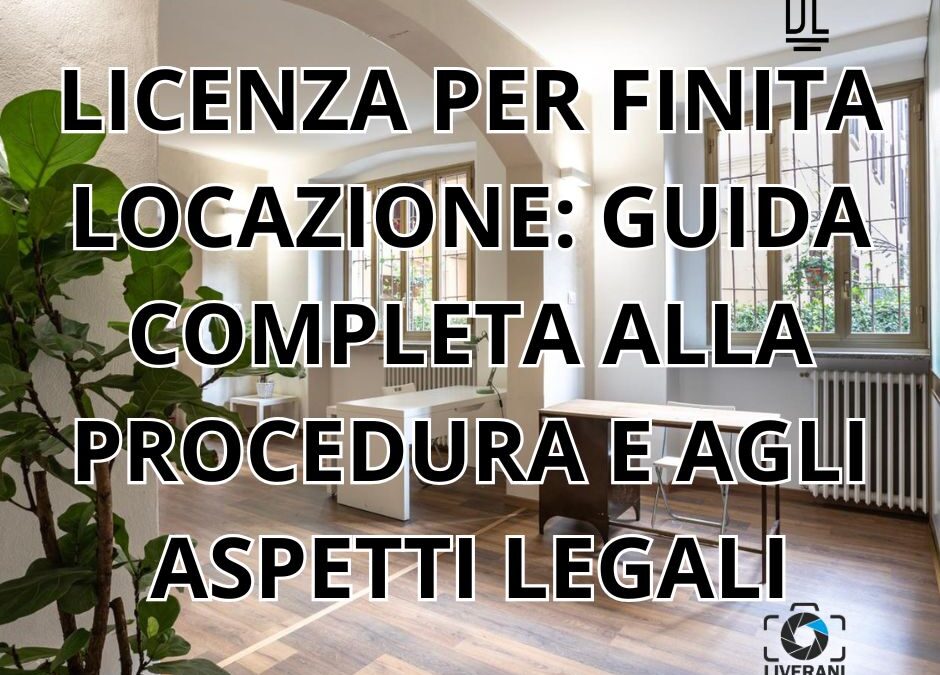 LICENZA PER FINITA LOCAZIONE: GUIDA COMPLETA ALLA PROCEDURA E AGLI ASPETTI LEGALI
