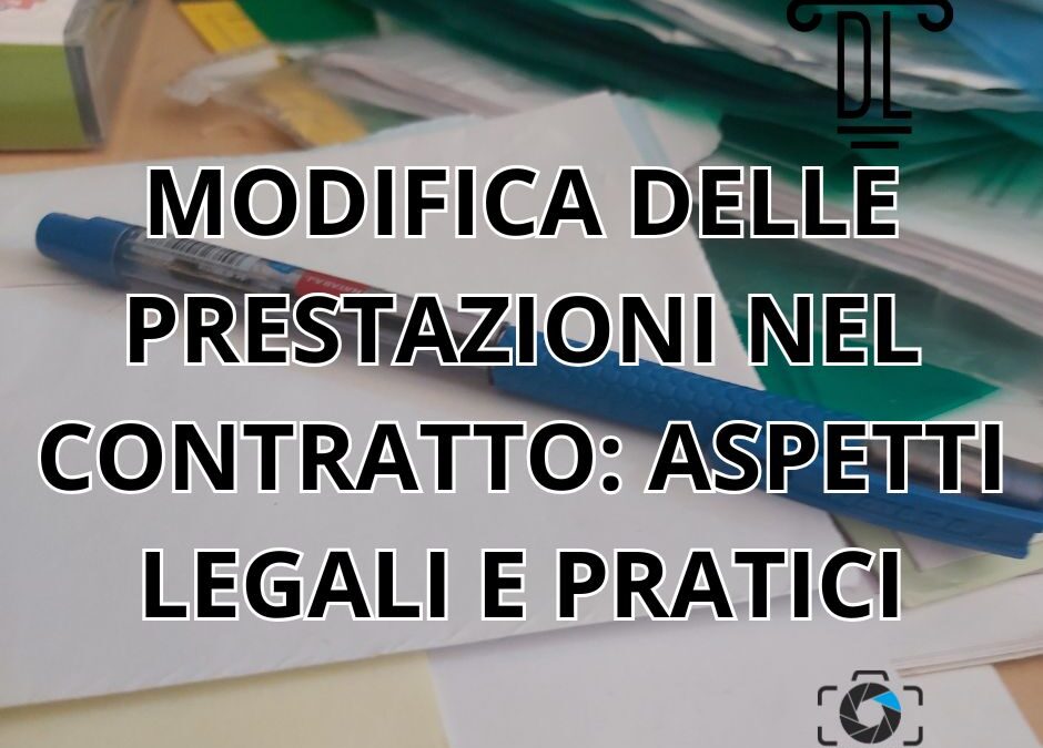 MODIFICA DELLE PRESTAZIONI NEL CONTRATTO: ASPETTI LEGALI E PRATICI