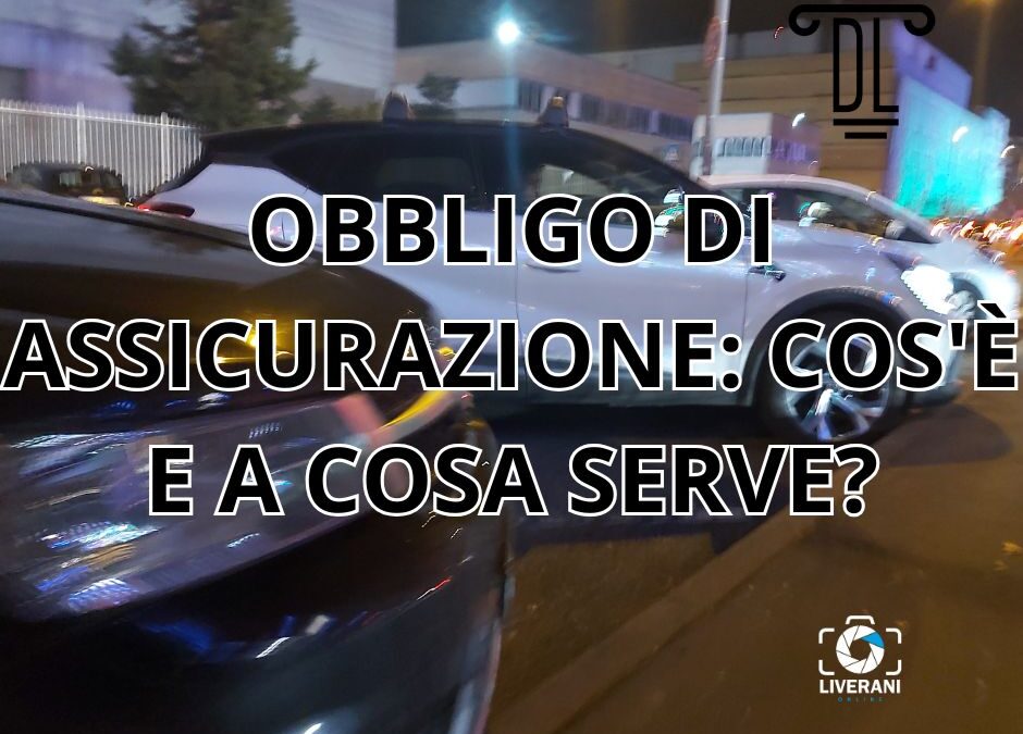 OBBLIGO DI ASSICURAZIONE: COS’È E A COSA SERVE?