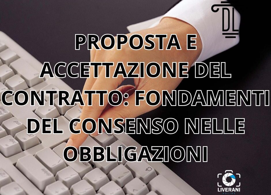 PROPOSTA E ACCETTAZIONE DEL CONTRATTO: FONDAMENTI DEL CONSENSO NELLE OBBLIGAZIONI