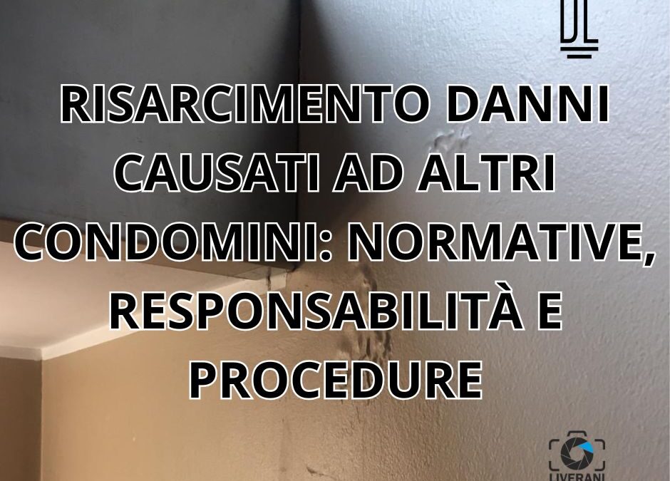 RISARCIMENTO DANNI CAUSATI AD ALTRI CONDOMINI: NORMATIVE, RESPONSABILITÀ E PROCEDURE