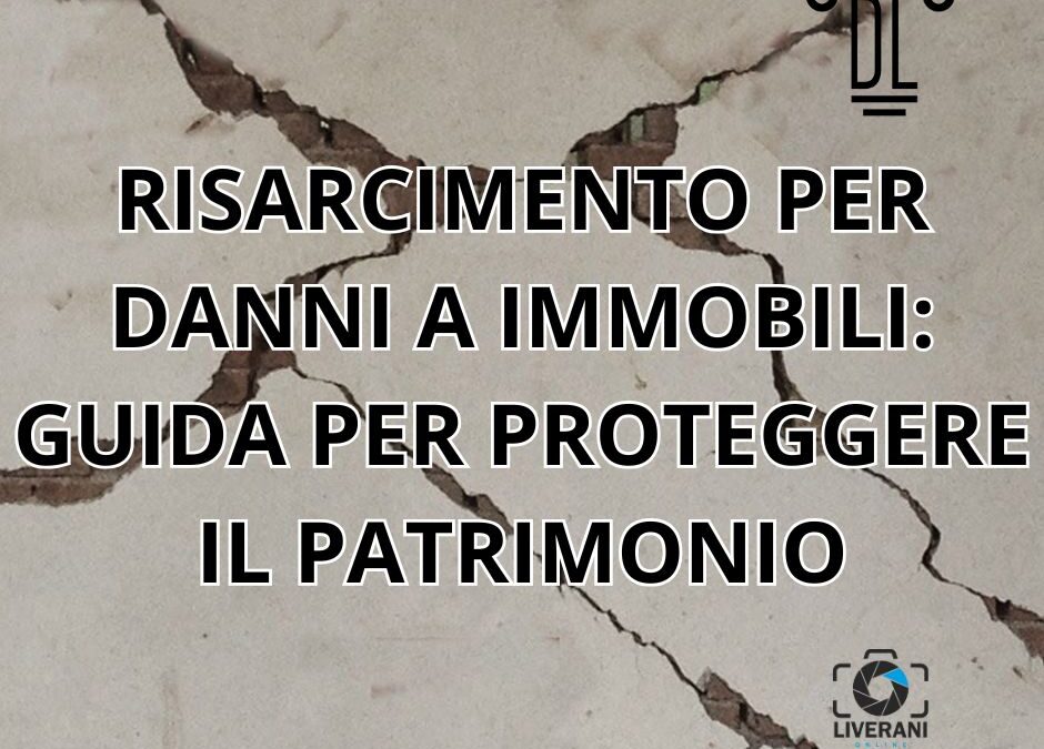 RISARCIMENTO PER DANNI A IMMOBILI: GUIDA PER PROTEGGERE IL PATRIMONIO