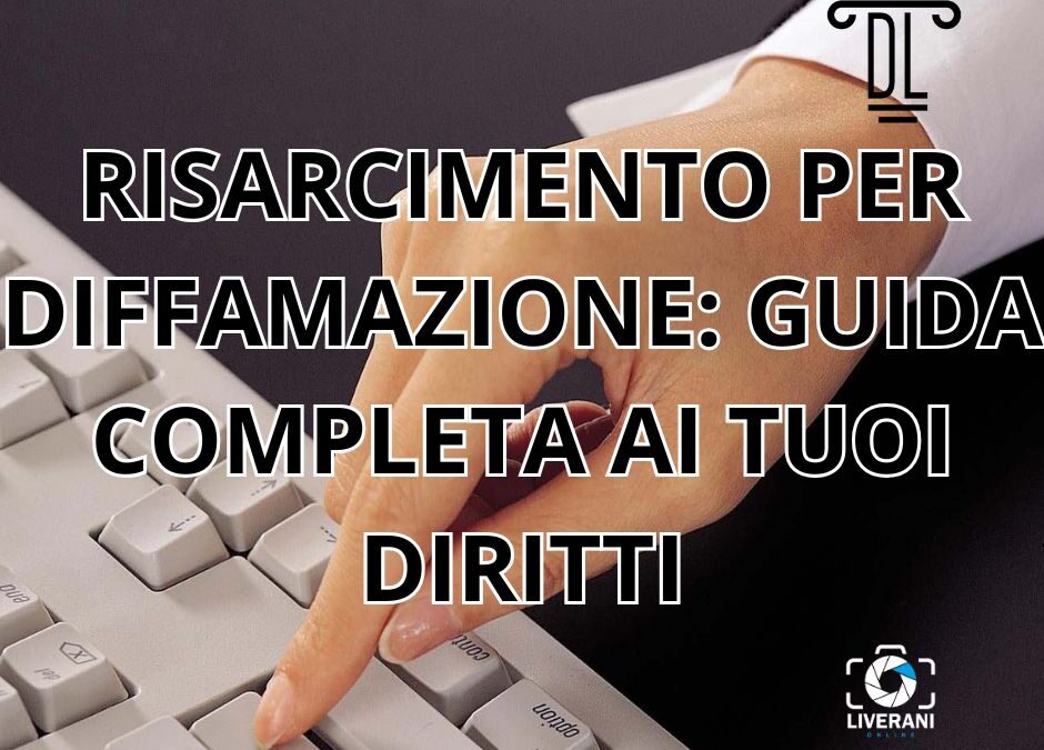 RISARCIMENTO PER DIFFAMAZIONE: GUIDA COMPLETA AI TUOI DIRITTI