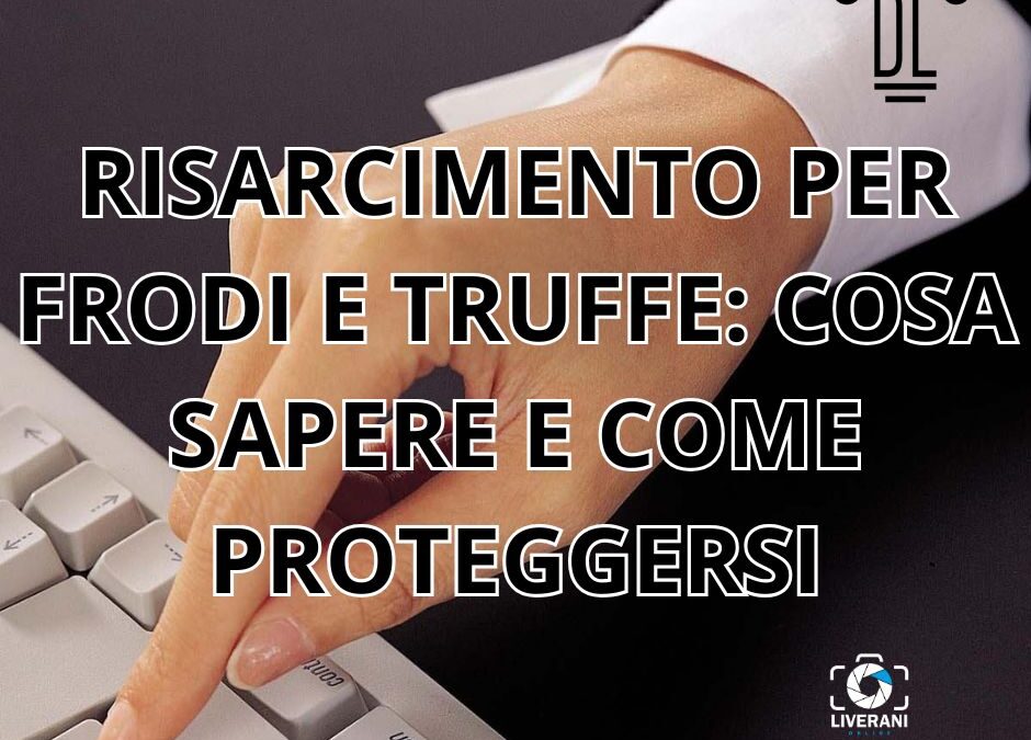 RISARCIMENTO PER FRODI E TRUFFE: COSA SAPERE E COME PROTEGGERSI