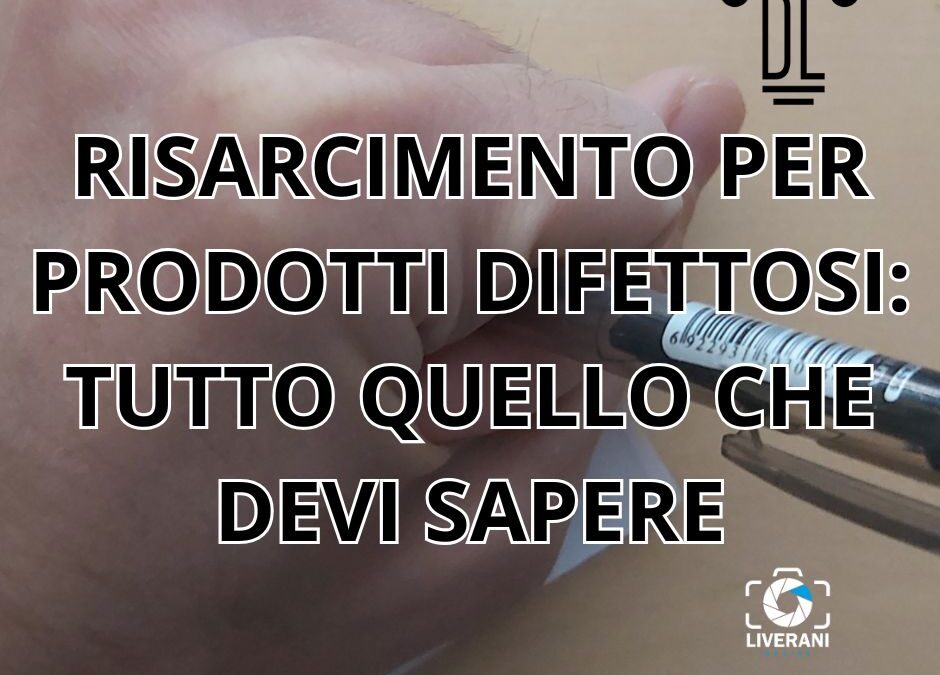 RISARCIMENTO PER PRODOTTI DIFETTOSI: TUTTO QUELLO CHE DEVI SAPERE