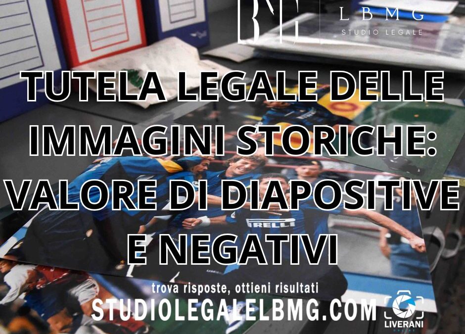 TUTELA LEGALE DELLE IMMAGINI STORICHE: VALORE DI DIAPOSITIVE E NEGATIVI